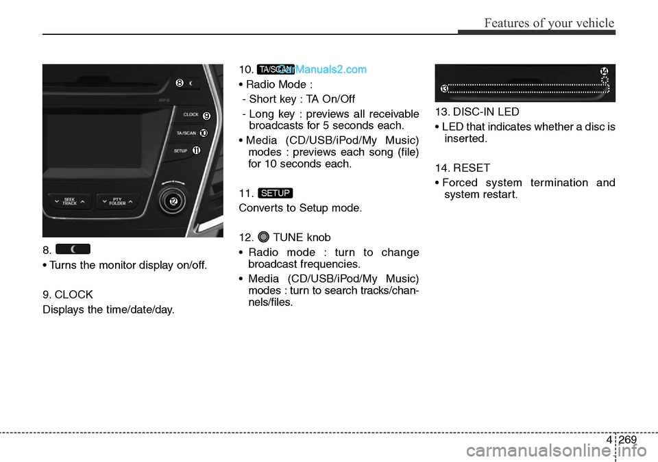 Hyundai Santa Fe 2016  Owners Manual - RHD (UK, Australia) 4269
Features of your vehicle
8.
• Turns the monitor display on/off.
9. CLOCK
Displays the time/date/day.10.
• Radio Mode :
- Short key : TA On/Off
- Long key : previews all receivable
broadcasts 