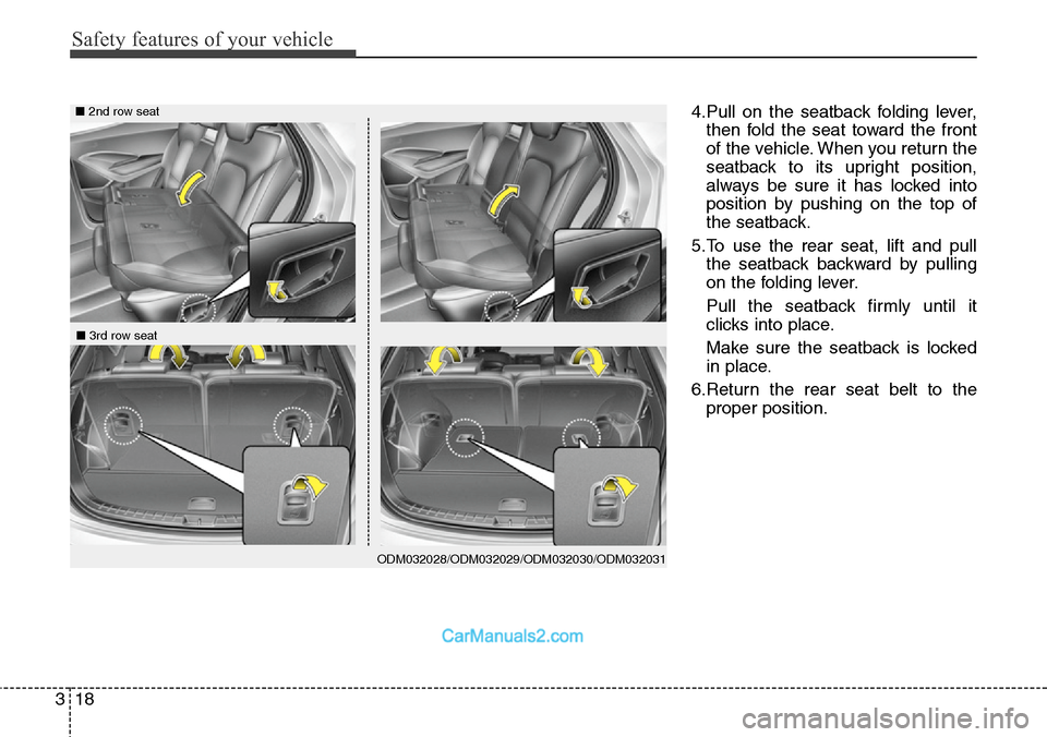 Hyundai Santa Fe 2016  Owners Manual - RHD (UK, Australia) Safety features of your vehicle
18 3
4.Pull on the seatback folding lever,
then fold the seat toward the front
of the vehicle. When you return the
seatback to its upright position,
always be sure it h