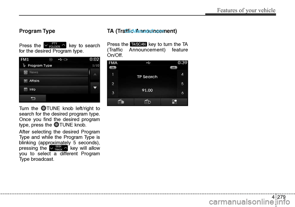 Hyundai Santa Fe 2016  Owners Manual - RHD (UK, Australia) 4279
Features of your vehicle
Program Type
Press the  key to search
for the desired Program type.
Turn the  TUNE knob left/right to
search for the desired program type.
Once you find the desired progr