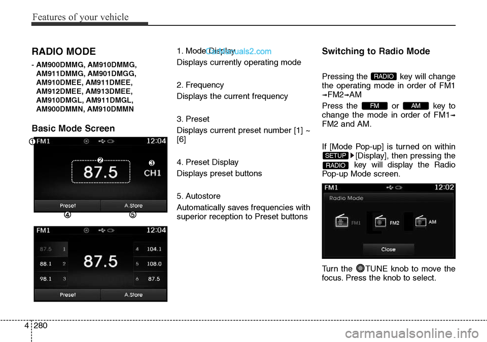 Hyundai Santa Fe 2016  Owners Manual - RHD (UK, Australia) Features of your vehicle
280 4
RADIO MODE
- AM900DMMG, AM910DMMG,
AM911DMMG, AM901DMGG,
AM910DMEE, AM911DMEE,
AM912DMEE, AM913DMEE,
AM910DMGL, AM911DMGL,
AM900DMMN, AM910DMMN
Basic Mode Screen
1. Mode