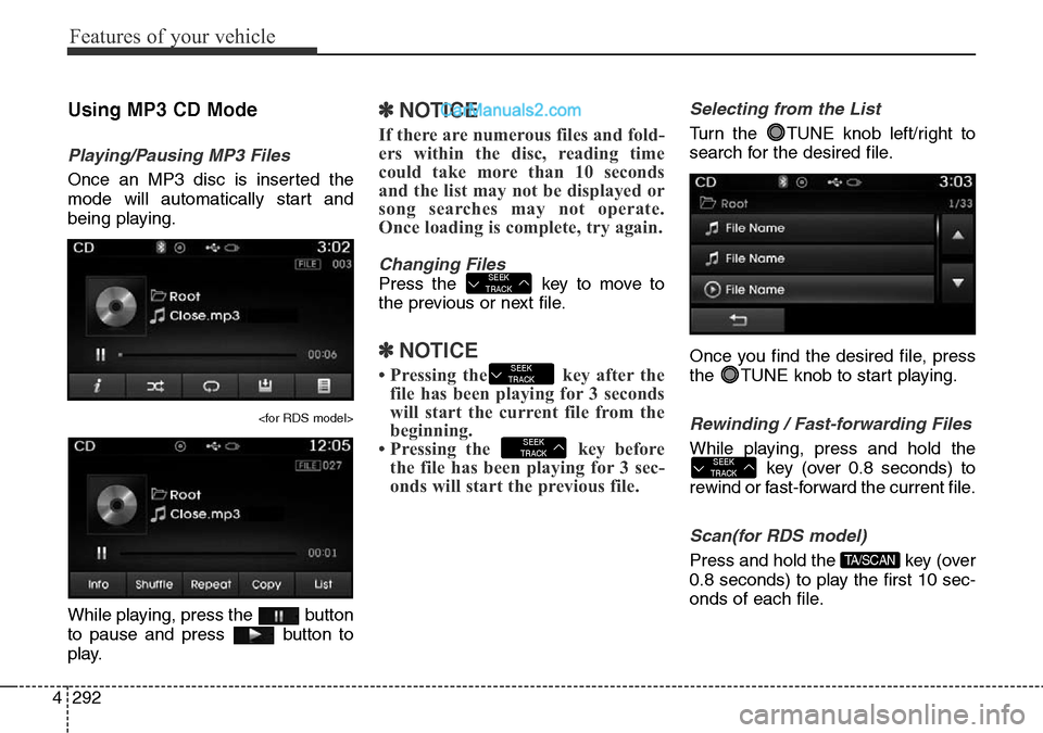 Hyundai Santa Fe 2016 Owners Manual - RHD (UK, Australia) Features of your vehicle
292 4
Using MP3 CD Mode
Playing/Pausing MP3 Files
Once an MP3 disc is inserted the
mode will automatically start and
being playing.
<for RDS model>
While playing, press the b Hyundai Santa Fe 2016 Owners Manual - RHD (UK, Australia) Features of your vehicle
292 4
Using MP3 CD Mode
Playing/Pausing MP3 Files
Once an MP3 disc is inserted the
mode will automatically start and
being playing.
<for RDS model>
While playing, press the b