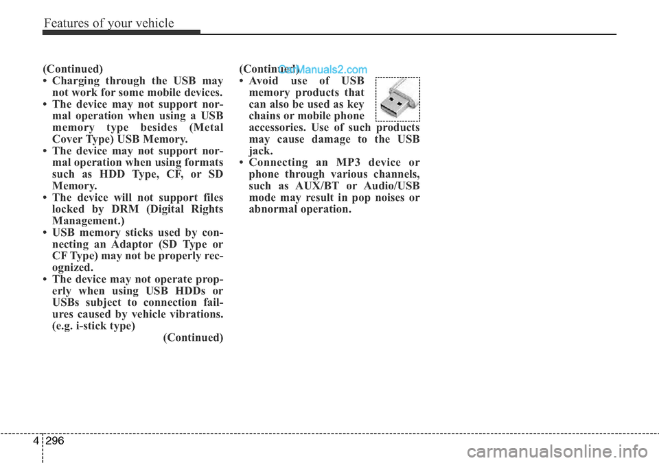 Hyundai Santa Fe 2016  Owners Manual - RHD (UK, Australia) Features of your vehicle
296 4
(Continued)
• Charging through the USB may
not work for some mobile devices.
• The device may not support nor-
mal operation when using a USB
memory type besides (Me