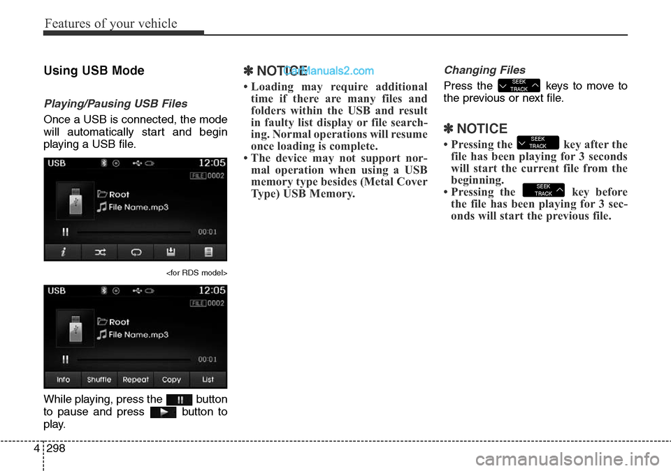 Hyundai Santa Fe 2016  Owners Manual - RHD (UK, Australia) Features of your vehicle
298 4
Using USB Mode
Playing/Pausing USB Files
Once a USB is connected, the mode
will automatically start and begin
playing a USB file.
<for RDS model>
While playing, press th