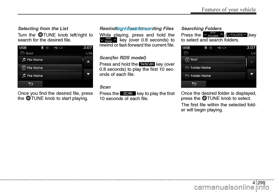 Hyundai Santa Fe 2016  Owners Manual - RHD (UK, Australia) 4299
Features of your vehicle
Selecting from the List
Turn the  TUNE knob left/right to
search for the desired file.
Once you find the desired file, press
the  TUNE knob to start playing.
Rewinding / 
