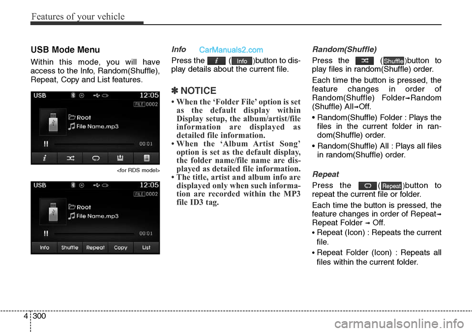 Hyundai Santa Fe 2016 Owners Manual - RHD (UK, Australia) Features of your vehicle
300 4
USB Mode Menu
Within this mode, you will have
access to the Info, Random(Shuffle),
Repeat, Copy and List features.
<for RDS model>
Info
Press the ()button to dis-
play Hyundai Santa Fe 2016 Owners Manual - RHD (UK, Australia) Features of your vehicle
300 4
USB Mode Menu
Within this mode, you will have
access to the Info, Random(Shuffle),
Repeat, Copy and List features.
<for RDS model>
Info
Press the ()button to dis-
play
