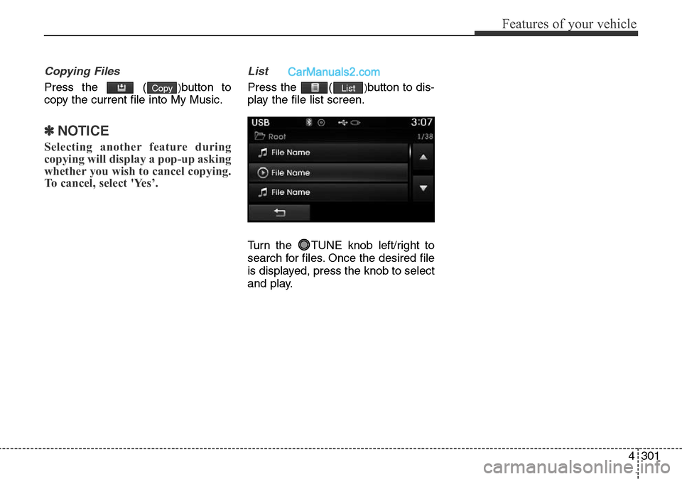 Hyundai Santa Fe 2016  Owners Manual - RHD (UK, Australia) 4301
Features of your vehicle
Copying Files
Press the  ()button to
copy the current file into My Music.
✽NOTICE 
Selecting another feature during
copying will display a pop-up asking
whether you wis