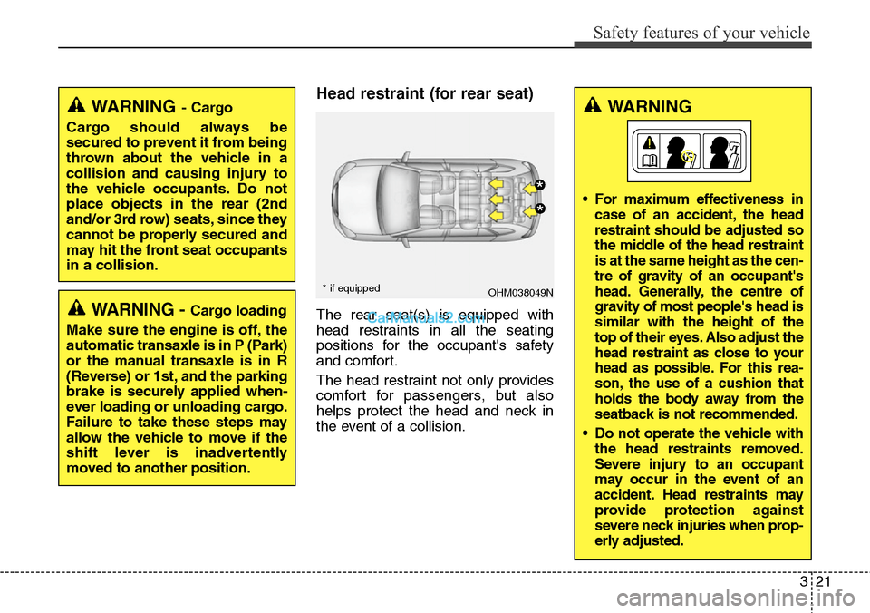Hyundai Santa Fe 2016 Owners Manual - RHD (UK, Australia) 321
Safety features of your vehicle
Head restraint (for rear seat)
The rear seat(s) is equipped with
head restraints in all the seating
positions for the occupants safety
and comfort.
The head restra Hyundai Santa Fe 2016 Owners Manual - RHD (UK, Australia) 321
Safety features of your vehicle
Head restraint (for rear seat)
The rear seat(s) is equipped with
head restraints in all the seating
positions for the occupants safety
and comfort.
The head restra