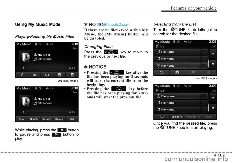 Hyundai Santa Fe 2016  Owners Manual - RHD (UK, Australia) 4309
Features of your vehicle
Using My Music Mode
Playing/Pausing My Music Files
<for RDS model>
While playing, press the  button
to pause and press  button to
play.
✽NOTICE 
If there are no files s