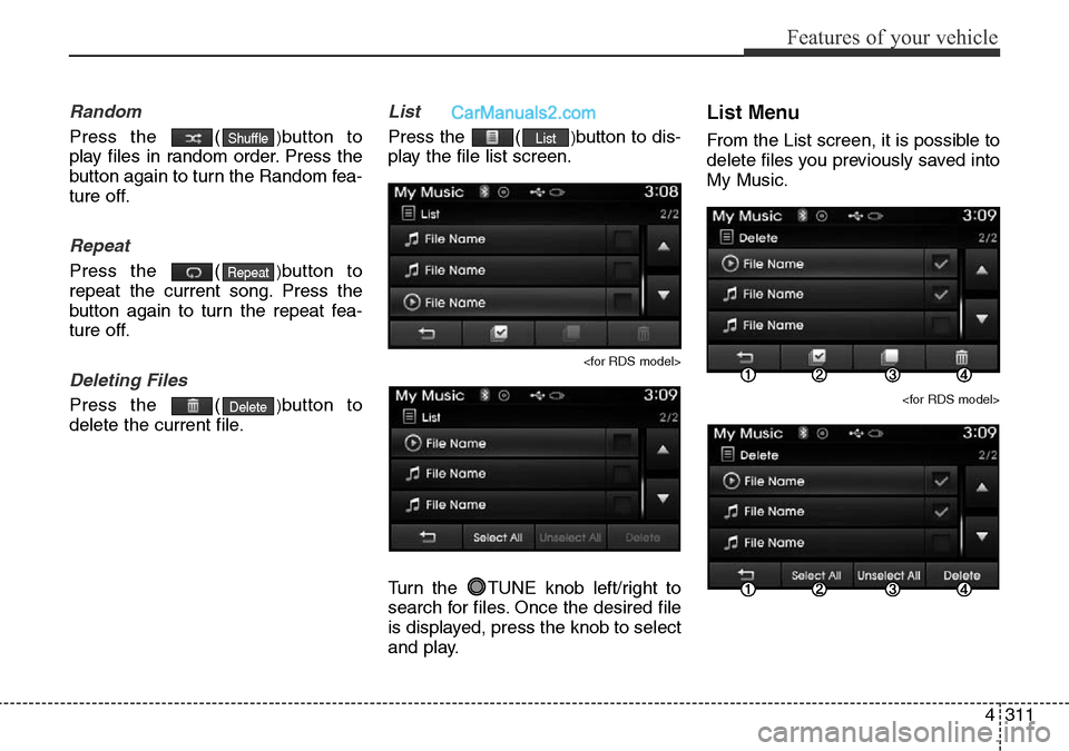 Hyundai Santa Fe 2016  Owners Manual - RHD (UK, Australia) 4311
Features of your vehicle
Random
Press the  ()button to
play files in random order. Press the
button again to turn the Random fea-
ture off.
Repeat
Press the  ()button to
repeat the current song. 