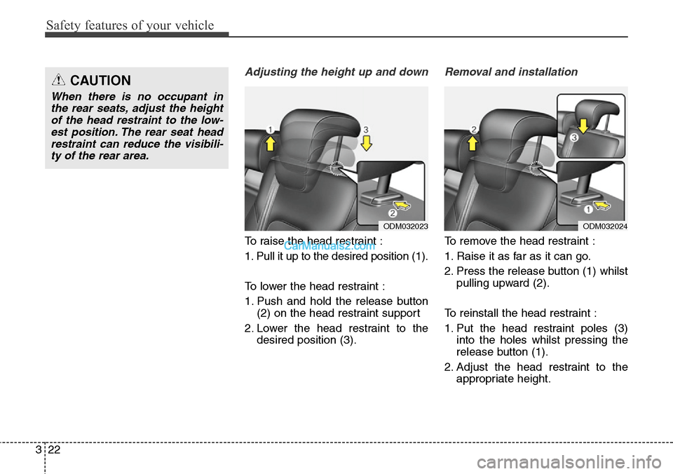 Hyundai Santa Fe 2016  Owners Manual - RHD (UK, Australia) Safety features of your vehicle
22 3
Adjusting the height up and down
To raise the head restraint :
1. Pull it up to the desired position (1).
To lower the head restraint :
1. Push and hold the releas