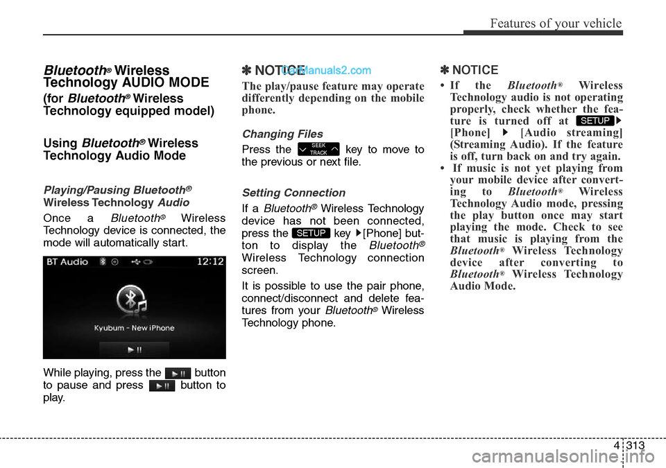 Hyundai Santa Fe 2016 Owners Manual - RHD (UK, Australia) 4313
Features of your vehicle
Bluetooth®Wireless
Technology AUDIO MODE
(for Bluetooth®Wireless
Technology equipped model)
Using
Bluetooth®Wireless
Technology Audio Mode
Playing/Pausing Bluetooth® Hyundai Santa Fe 2016 Owners Manual - RHD (UK, Australia) 4313
Features of your vehicle
Bluetooth®Wireless
Technology AUDIO MODE
(for Bluetooth®Wireless
Technology equipped model)
Using
Bluetooth®Wireless
Technology Audio Mode
Playing/Pausing Bluetooth®