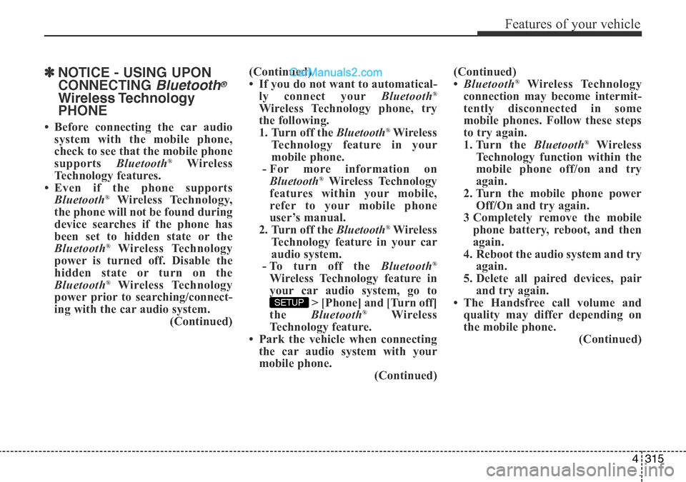 Hyundai Santa Fe 2016 Owners Manual - RHD (UK, Australia) 4315
Features of your vehicle
✽NOTICE - USING UPON
CONNECTING
Bluetooth®
Wireless Technology
PHONE
• Before connecting the car audio
system with the mobile phone,
check to see that the mobile ph Hyundai Santa Fe 2016 Owners Manual - RHD (UK, Australia) 4315
Features of your vehicle
✽NOTICE - USING UPON
CONNECTING
Bluetooth®
Wireless Technology
PHONE
• Before connecting the car audio
system with the mobile phone,
check to see that the mobile ph