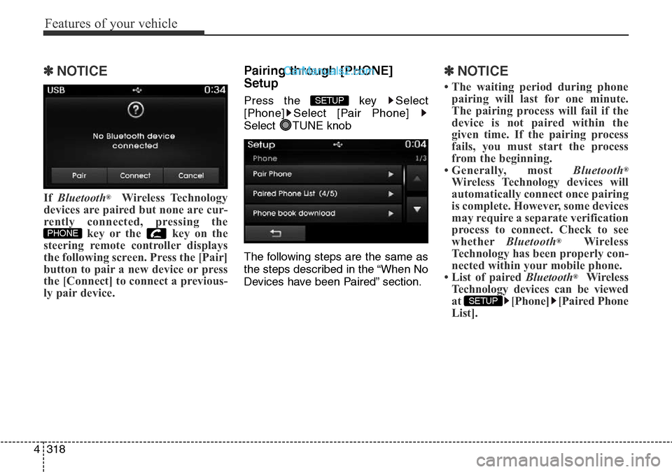 Hyundai Santa Fe 2016 Owners Manual - RHD (UK, Australia) Features of your vehicle
318 4
✽NOTICE
If Bluetooth®Wireless Technology
devices are paired but none are cur-
rently connected, pressing the
key or the key on the
steering remote controller displa Hyundai Santa Fe 2016 Owners Manual - RHD (UK, Australia) Features of your vehicle
318 4
✽NOTICE
If Bluetooth®Wireless Technology
devices are paired but none are cur-
rently connected, pressing the
key or the key on the
steering remote controller displa
