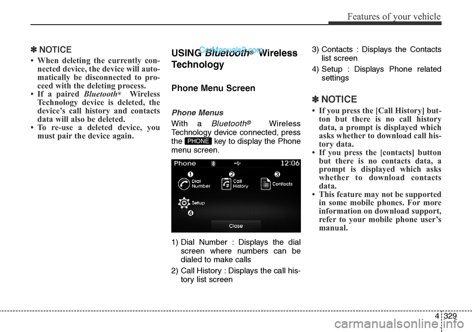Hyundai Santa Fe 2016 Owners Manual - RHD (UK, Australia) 4329
Features of your vehicle
✽NOTICE
• When deleting the currently con-
nected device, the device will auto-
matically be disconnected to pro-
ceed with the deleting process.
• If a paired Blu Hyundai Santa Fe 2016 Owners Manual - RHD (UK, Australia) 4329
Features of your vehicle
✽NOTICE
• When deleting the currently con-
nected device, the device will auto-
matically be disconnected to pro-
ceed with the deleting process.
• If a paired Blu