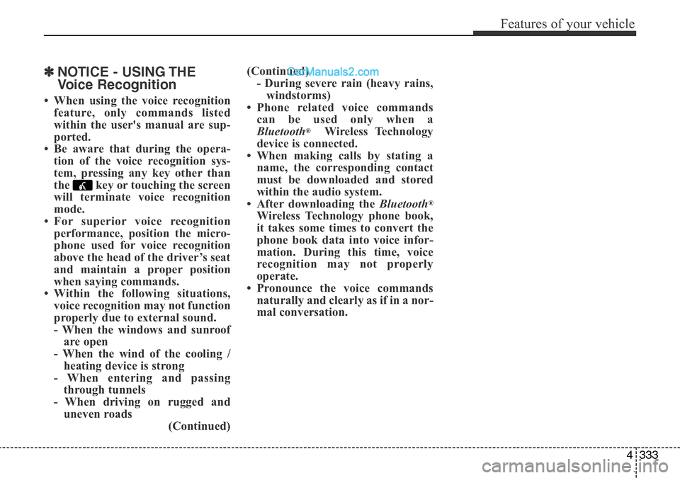 Hyundai Santa Fe 2016 Owners Manual - RHD (UK, Australia) 4333
Features of your vehicle
✽NOTICE - USING THE
Voice Recognition
• When using the voice recognition
feature, only commands listed
within the users manual are sup-
ported.
• Be aware that dur Hyundai Santa Fe 2016 Owners Manual - RHD (UK, Australia) 4333
Features of your vehicle
✽NOTICE - USING THE
Voice Recognition
• When using the voice recognition
feature, only commands listed
within the users manual are sup-
ported.
• Be aware that dur