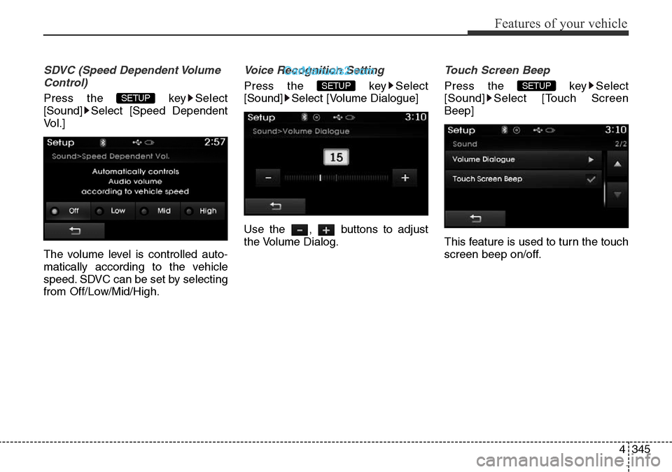 Hyundai Santa Fe 2016  Owners Manual - RHD (UK, Australia) 4345
Features of your vehicle
SDVC (Speed Dependent Volume
Control)
Press the  key Select
[Sound] Select [Speed Dependent
Vol.]
The volume level is controlled auto-
matically according to the vehicle
