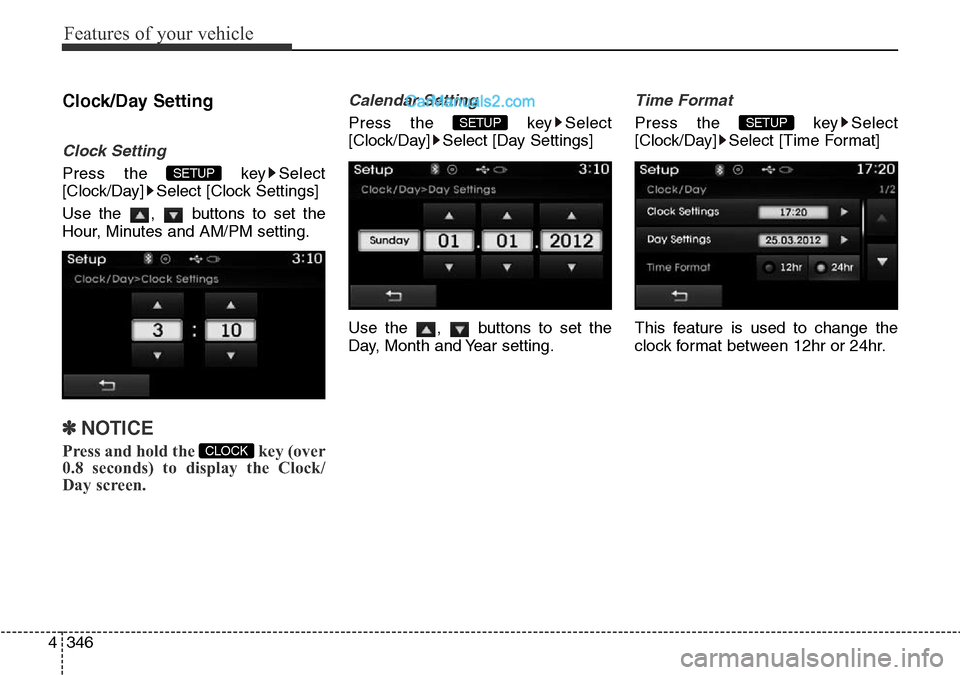 Hyundai Santa Fe 2016  Owners Manual - RHD (UK, Australia) Features of your vehicle
346 4
Clock/Day Setting
Clock Setting
Press the  key Select
[Clock/Day] Select [Clock Settings]
Use the  ,  buttons to set the
Hour, Minutes and AM/PM setting.
✽NOTICE 
Pres