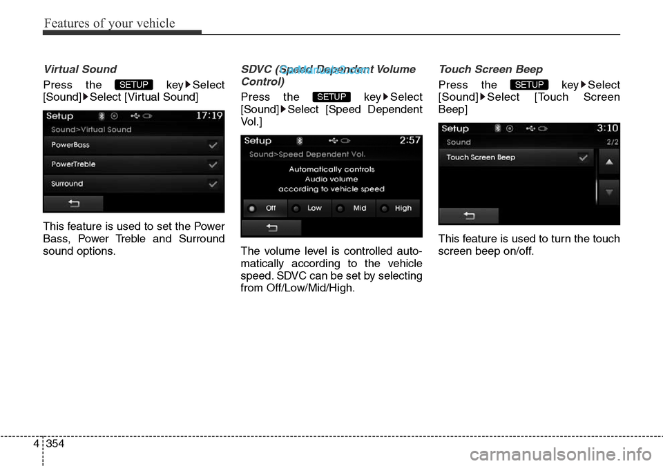 Hyundai Santa Fe 2016  Owners Manual - RHD (UK, Australia) Features of your vehicle
354 4
Virtual Sound
Press the  key Select
[Sound] Select [Virtual Sound]
This feature is used to set the Power
Bass, Power Treble and Surround
sound options.
SDVC (Speed Depen