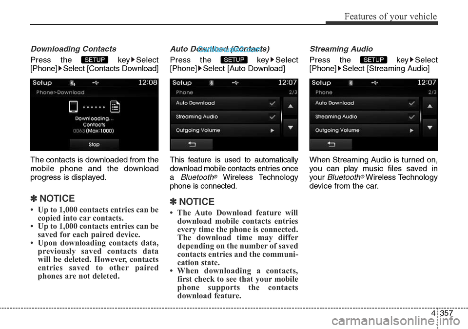 Hyundai Santa Fe 2016  Owners Manual - RHD (UK, Australia) 4357
Features of your vehicle
Downloading Contacts
Press the  key Select
[Phone] Select [Contacts Download]
The contacts is downloaded from the
mobile phone and the download
progress is displayed.
✽