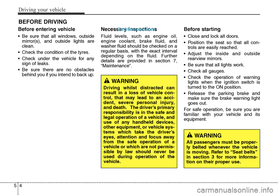 Hyundai Santa Fe 2016 Owners Manual - RHD (UK, Australia) Driving your vehicle
4 5
Before entering vehicle
• Be sure that all windows, outside
mirror(s), and outside lights are
clean.
• Check the condition of the tyres.
• Check under the vehicle for an Hyundai Santa Fe 2016 Owners Manual - RHD (UK, Australia) Driving your vehicle
4 5
Before entering vehicle
• Be sure that all windows, outside
mirror(s), and outside lights are
clean.
• Check the condition of the tyres.
• Check under the vehicle for an