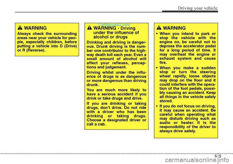 Hyundai Santa Fe 2016 Owners Manual - RHD (UK, Australia) 55
Driving your vehicle
WARNING- Driving
under the influence of
alcohol or drugs
Drinking and driving is danger-
ous. Drunk driving is the num-
ber one contributor to the high-
way death toll each yea Hyundai Santa Fe 2016 Owners Manual - RHD (UK, Australia) 55
Driving your vehicle
WARNING- Driving
under the influence of
alcohol or drugs
Drinking and driving is danger-
ous. Drunk driving is the num-
ber one contributor to the high-
way death toll each yea