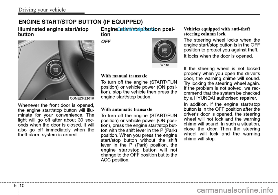 Hyundai Santa Fe 2016 Owners Manual - RHD (UK, Australia) Driving your vehicle
10 5
ENGINE START/STOP BUTTON (IF EQUIPPED)
Illuminated engine start/stop
button
Whenever the front door is opened,
the engine start/stop button will illu-
minate for your conveni Hyundai Santa Fe 2016 Owners Manual - RHD (UK, Australia) Driving your vehicle
10 5
ENGINE START/STOP BUTTON (IF EQUIPPED)
Illuminated engine start/stop
button
Whenever the front door is opened,
the engine start/stop button will illu-
minate for your conveni