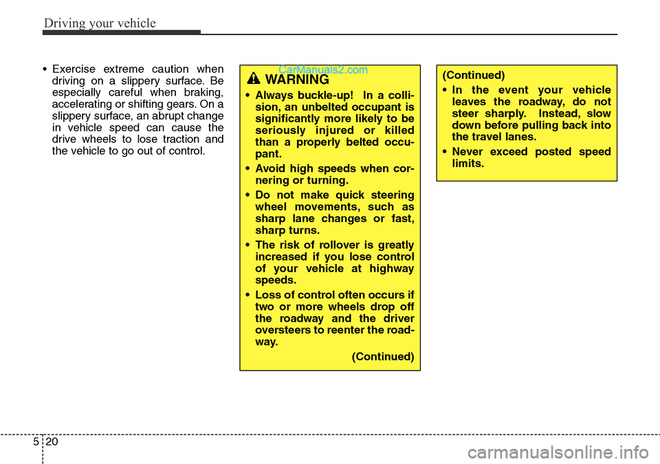 Hyundai Santa Fe 2016 Owners Manual - RHD (UK, Australia) Driving your vehicle
20 5
• Exercise extreme caution when
driving on a slippery surface. Be
especially careful when braking,
accelerating or shifting gears. On a
slippery surface, an abrupt change
i Hyundai Santa Fe 2016 Owners Manual - RHD (UK, Australia) Driving your vehicle
20 5
• Exercise extreme caution when
driving on a slippery surface. Be
especially careful when braking,
accelerating or shifting gears. On a
slippery surface, an abrupt change
i