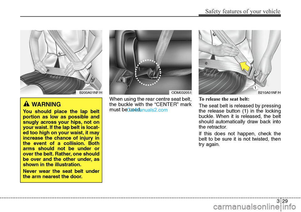 Hyundai Santa Fe 2016  Owners Manual - RHD (UK, Australia) 329
Safety features of your vehicle
When using the rear centre seat belt,
the buckle with the “CENTER” mark
must be used.To release the seat belt:
The seat belt is released by pressing
the release