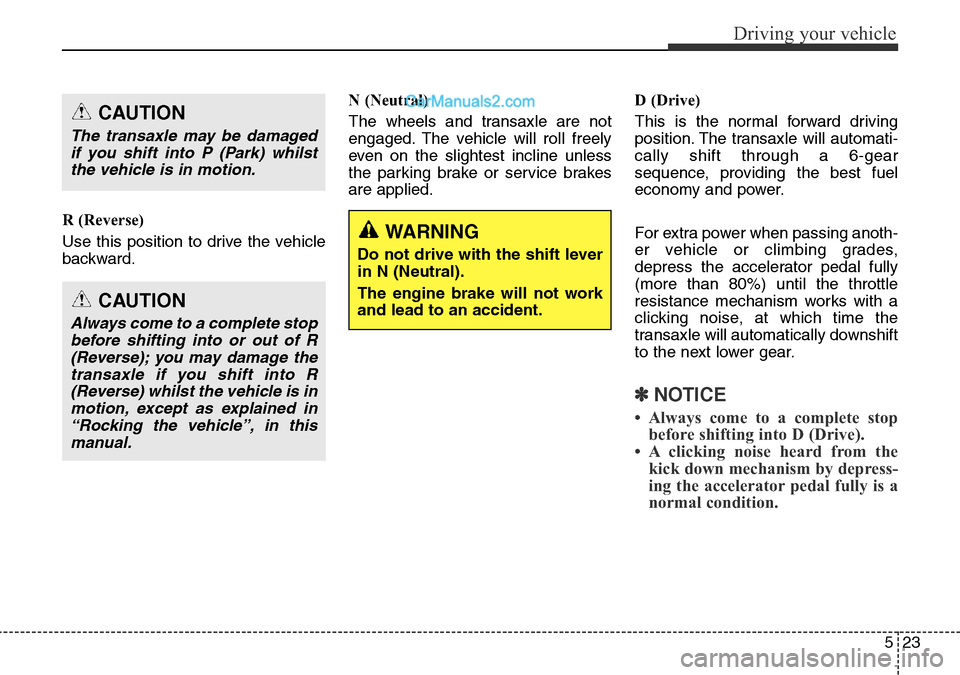 Hyundai Santa Fe 2016 Owners Manual - RHD (UK, Australia) 523
Driving your vehicle
R (Reverse)
Use this position to drive the vehicle
backward.N (Neutral)
The wheels and transaxle are not
engaged. The vehicle will roll freely
even on the slightest incline un Hyundai Santa Fe 2016 Owners Manual - RHD (UK, Australia) 523
Driving your vehicle
R (Reverse)
Use this position to drive the vehicle
backward.N (Neutral)
The wheels and transaxle are not
engaged. The vehicle will roll freely
even on the slightest incline un