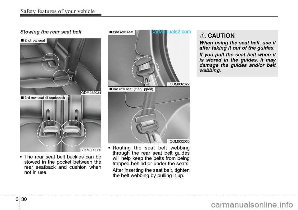 Hyundai Santa Fe 2016  Owners Manual - RHD (UK, Australia) Safety features of your vehicle
30 3
Stowing the rear seat belt 
• The rear seat belt buckles can be
stowed in the pocket between the
rear seatback and cushion when
not in use.• Routing the seat b