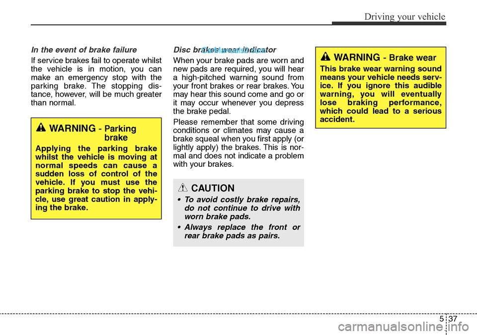 Hyundai Santa Fe 2016 Owners Manual - RHD (UK, Australia) 537
Driving your vehicle
In the event of brake failure
If service brakes fail to operate whilst
the vehicle is in motion, you can
make an emergency stop with the
parking brake. The stopping dis-
tanc Hyundai Santa Fe 2016 Owners Manual - RHD (UK, Australia) 537
Driving your vehicle
In the event of brake failure
If service brakes fail to operate whilst
the vehicle is in motion, you can
make an emergency stop with the
parking brake. The stopping dis-
tanc