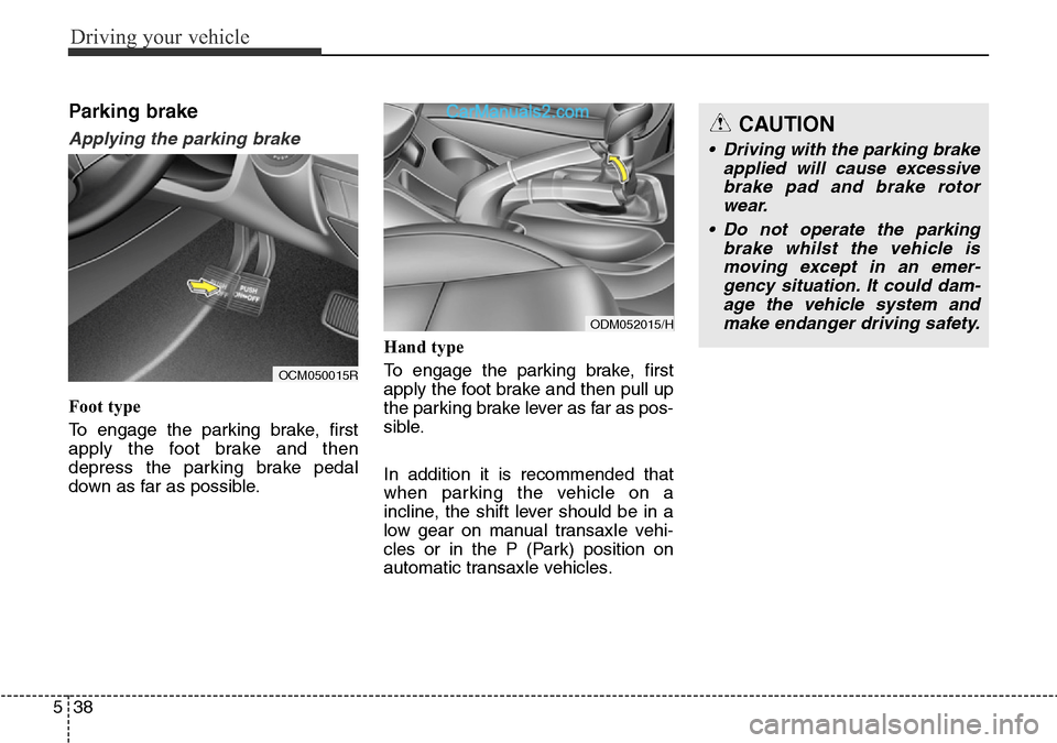 Hyundai Santa Fe 2016  Owners Manual - RHD (UK, Australia) Driving your vehicle
38 5
Parking brake  
Applying the parking brake
Foot type
To engage the parking brake, first
apply the foot brake and then
depress the parking brake pedal
down as far as possible.