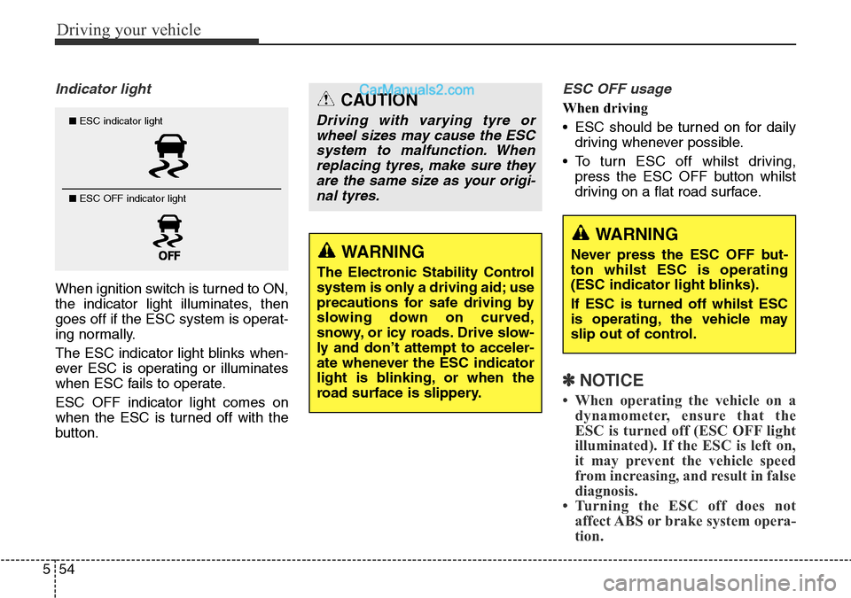 Hyundai Santa Fe 2016 Owners Manual - RHD (UK, Australia) Driving your vehicle
54 5
Indicator light
When ignition switch is turned to ON,
the indicator light illuminates, then
goes off if the ESC system is operat-
ing normally.
The ESC indicator light blinks Hyundai Santa Fe 2016 Owners Manual - RHD (UK, Australia) Driving your vehicle
54 5
Indicator light
When ignition switch is turned to ON,
the indicator light illuminates, then
goes off if the ESC system is operat-
ing normally.
The ESC indicator light blinks