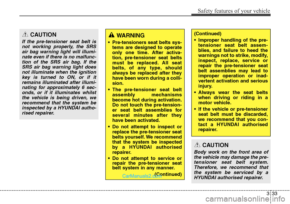 Hyundai Santa Fe 2016 Owners Manual - RHD (UK, Australia) 333
Safety features of your vehicle
CAUTION
If the pre-tensioner seat belt is
not working properly, the SRS
air bag warning light will illumi-
nate even if there is no malfunc-
tion of the SRS air bag Hyundai Santa Fe 2016 Owners Manual - RHD (UK, Australia) 333
Safety features of your vehicle
CAUTION
If the pre-tensioner seat belt is
not working properly, the SRS
air bag warning light will illumi-
nate even if there is no malfunc-
tion of the SRS air bag