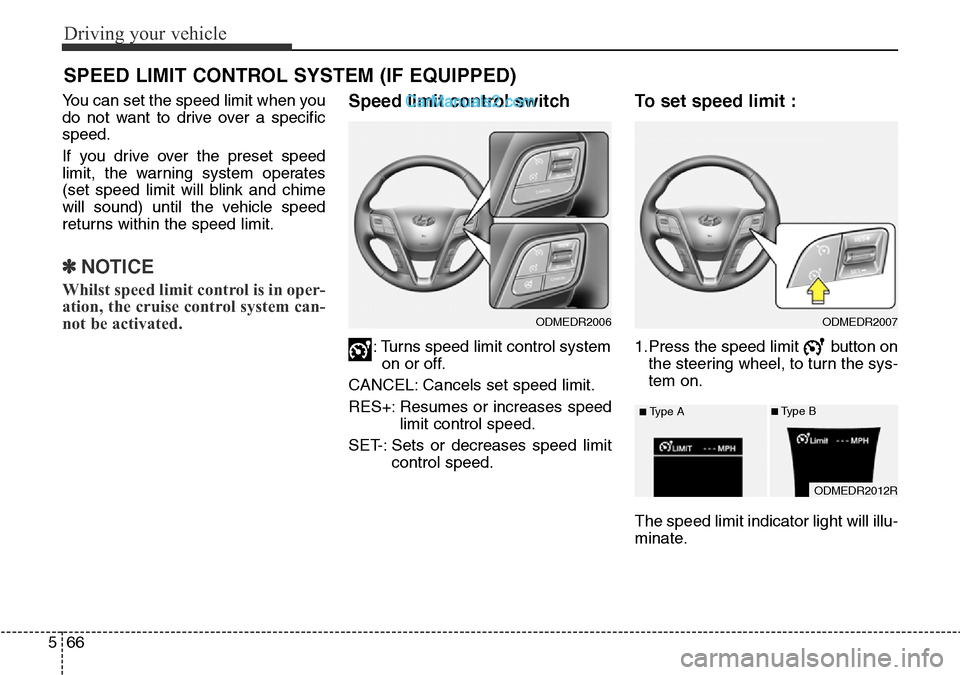 Hyundai Santa Fe 2016  Owners Manual - RHD (UK, Australia) Driving your vehicle
66 5
You can set the speed limit when you
do not want to drive over a specific
speed.
If you drive over the preset speed
limit, the warning system operates
(set speed limit will b