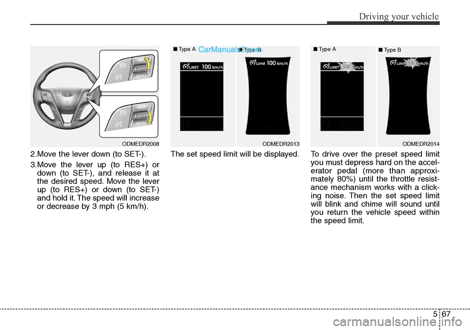 Hyundai Santa Fe 2016  Owners Manual - RHD (UK, Australia) 567
Driving your vehicle
2.Move the lever down (to SET-).
3.Move the lever up (to RES+) or
down (to SET-), and release it at
the desired speed. Move the lever
up (to RES+) or down (to SET-)
and hold i