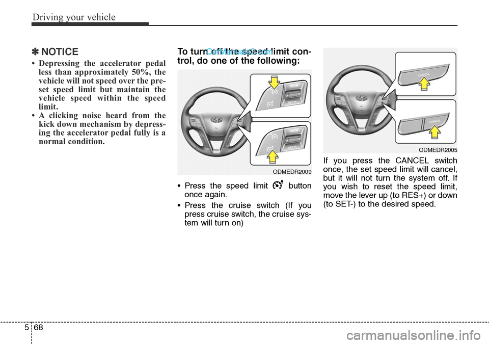 Hyundai Santa Fe 2016  Owners Manual - RHD (UK, Australia) Driving your vehicle
68 5
✽NOTICE
• Depressing the accelerator pedal
less than approximately 50%, the
vehicle will not speed over the pre-
set speed limit but maintain the
vehicle speed within the