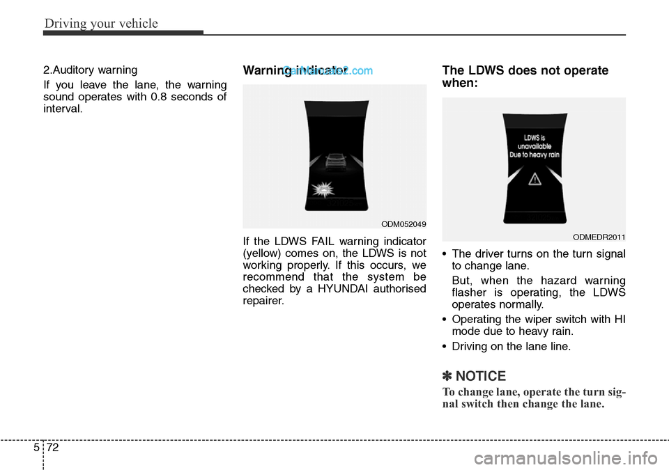 Hyundai Santa Fe 2016  Owners Manual - RHD (UK, Australia) Driving your vehicle
72 5
2.Auditory warning
If you leave the lane, the warning
sound operates with 0.8 seconds of
interval.Warning indicator 
If the LDWS FAIL warning indicator
(yellow) comes on, the