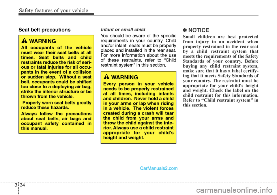 Hyundai Santa Fe 2016 Owners Manual - RHD (UK, Australia) Safety features of your vehicle
34 3
Seat belt precautionsInfant or small child
You should be aware of the specific
requirements in your country. Child
and/or infant seats must be properly
placed and Hyundai Santa Fe 2016 Owners Manual - RHD (UK, Australia) Safety features of your vehicle
34 3
Seat belt precautionsInfant or small child
You should be aware of the specific
requirements in your country. Child
and/or infant seats must be properly
placed and