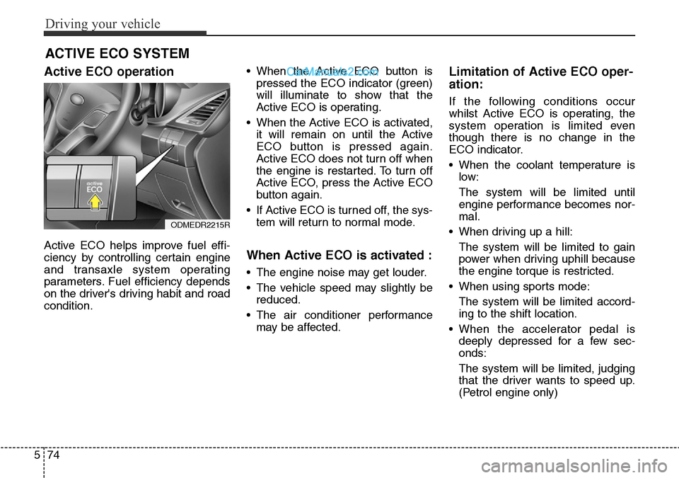Hyundai Santa Fe 2016 Owners Manual - RHD (UK, Australia) Driving your vehicle
74 5
Active ECO operation
Active ECO helps improve fuel effi-
ciency by controlling certain engine
and transaxle system operating
parameters. Fuel efficiency depends
on the driver Hyundai Santa Fe 2016 Owners Manual - RHD (UK, Australia) Driving your vehicle
74 5
Active ECO operation
Active ECO helps improve fuel effi-
ciency by controlling certain engine
and transaxle system operating
parameters. Fuel efficiency depends
on the driver