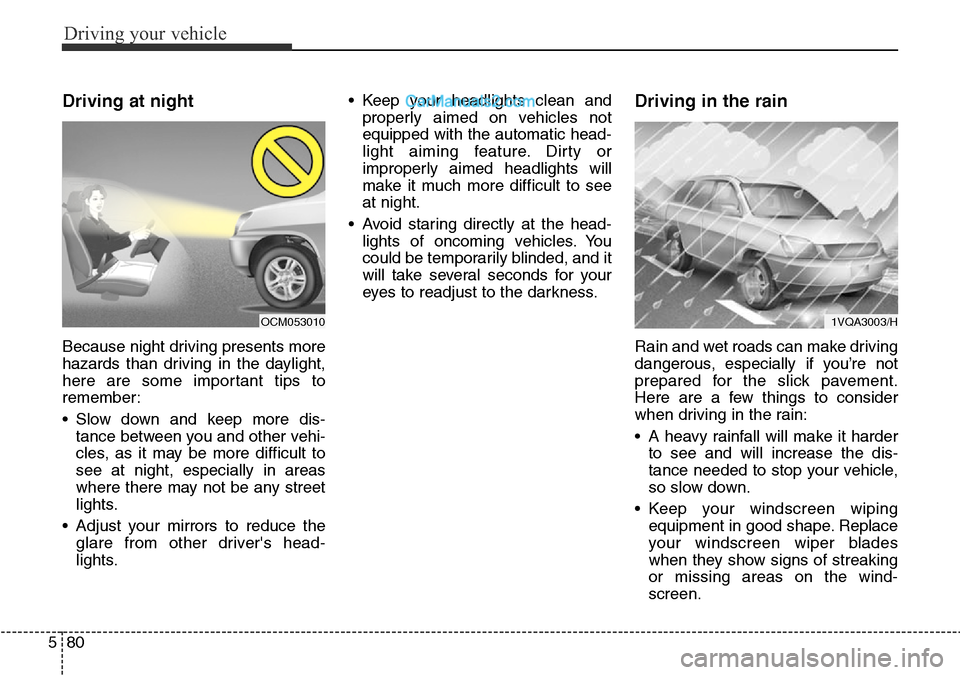 Hyundai Santa Fe 2016 Owners Manual - RHD (UK, Australia) Driving your vehicle
80 5
Driving at night
Because night driving presents more
hazards than driving in the daylight,
here are some important tips to
remember:
• Slow down and keep more dis-
tance Hyundai Santa Fe 2016 Owners Manual - RHD (UK, Australia) Driving your vehicle
80 5
Driving at night
Because night driving presents more
hazards than driving in the daylight,
here are some important tips to
remember:
• Slow down and keep more dis-
tance