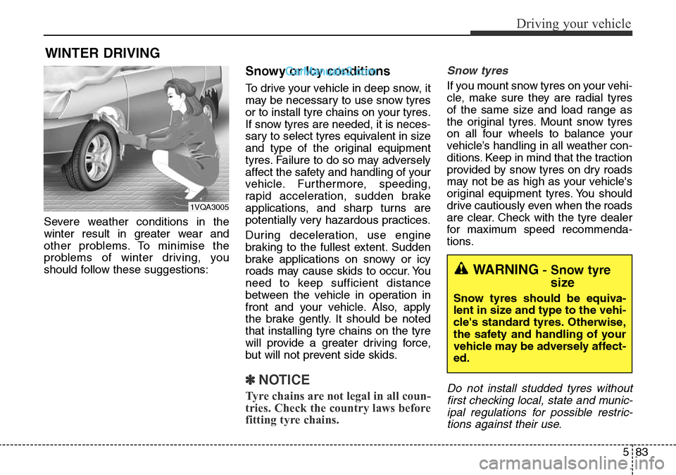 Hyundai Santa Fe 2016 Owners Manual - RHD (UK, Australia) 583
Driving your vehicle
Severe weather conditions in the
winter result in greater wear and
other problems. To minimise the
problems of winter driving, you
should follow these suggestions:
Snowy or Ic Hyundai Santa Fe 2016 Owners Manual - RHD (UK, Australia) 583
Driving your vehicle
Severe weather conditions in the
winter result in greater wear and
other problems. To minimise the
problems of winter driving, you
should follow these suggestions:
Snowy or Ic