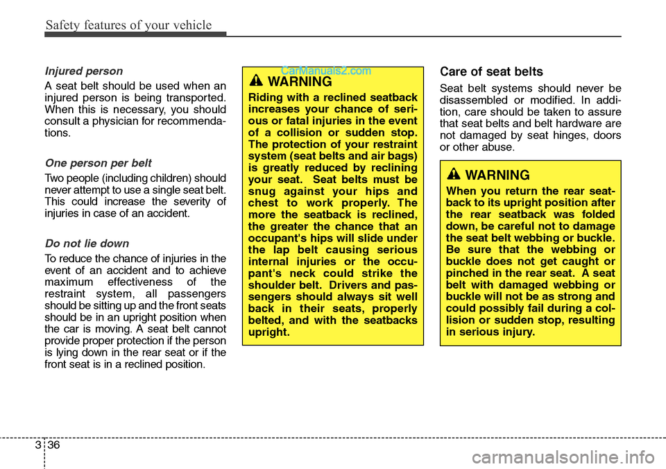 Hyundai Santa Fe 2016 Owners Manual - RHD (UK, Australia) Safety features of your vehicle
36 3
Injured person
A seat belt should be used when an
injured person is being transported.
When this is necessary, you should
consult a physician for recommenda-
tions Hyundai Santa Fe 2016 Owners Manual - RHD (UK, Australia) Safety features of your vehicle
36 3
Injured person
A seat belt should be used when an
injured person is being transported.
When this is necessary, you should
consult a physician for recommenda-
tions