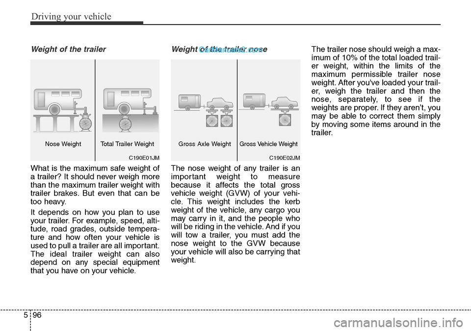 Hyundai Santa Fe 2016 Owners Manual - RHD (UK, Australia) Driving your vehicle
96 5
Weight of the trailer
What is the maximum safe weight of
a trailer? It should never weigh more
than the maximum trailer weight with
trailer brakes. But even that can be
too h Hyundai Santa Fe 2016 Owners Manual - RHD (UK, Australia) Driving your vehicle
96 5
Weight of the trailer
What is the maximum safe weight of
a trailer? It should never weigh more
than the maximum trailer weight with
trailer brakes. But even that can be
too h