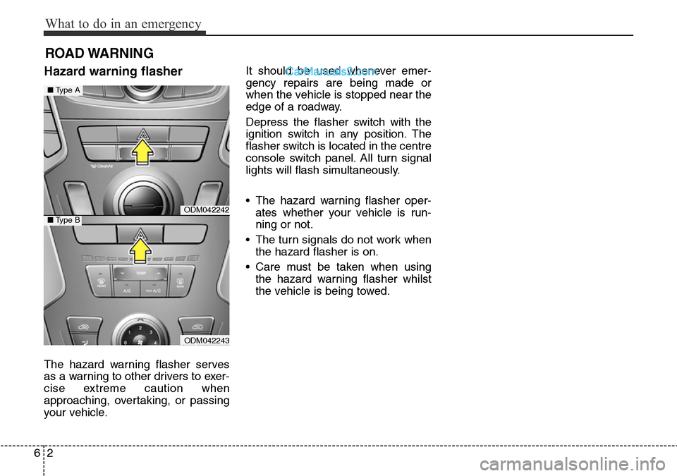 Hyundai Santa Fe 2016  Owners Manual - RHD (UK, Australia) What to do in an emergency
2 6
ROAD WARNING 
Hazard warning flasher  
The hazard warning flasher serves
as a warning to other drivers to exer-
cise extreme caution when
approaching, overtaking, or pas