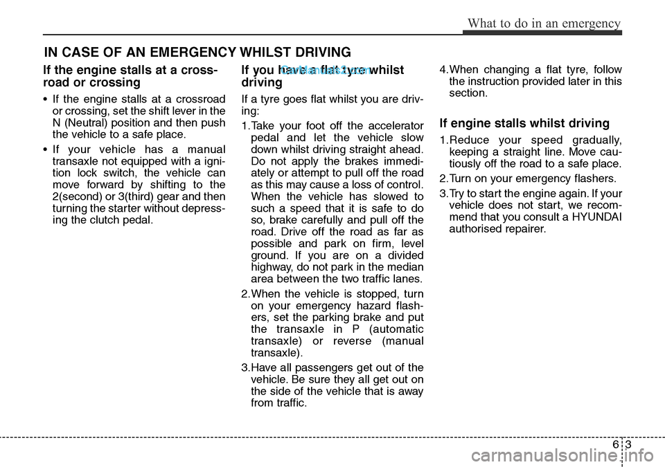 Hyundai Santa Fe 2016 Owners Manual - RHD (UK, Australia) 63
What to do in an emergency
IN CASE OF AN EMERGENCY WHILST DRIVING
If the engine stalls at a cross-
road or crossing
• If the engine stalls at a crossroad
or crossing, set the shift lever in the
N Hyundai Santa Fe 2016 Owners Manual - RHD (UK, Australia) 63
What to do in an emergency
IN CASE OF AN EMERGENCY WHILST DRIVING
If the engine stalls at a cross-
road or crossing
• If the engine stalls at a crossroad
or crossing, set the shift lever in the
N