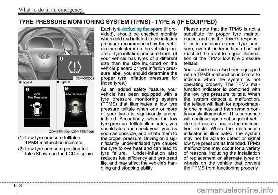 Hyundai Santa Fe 2016 Owners Manual - RHD (UK, Australia) What to do in an emergency
8 6
TYRE PRESSURE MONITORING SYSTEM (TPMS) - TYPE A (IF EQUIPPED)
(1) Low tyre pressure telltale /
TPMS malfunction indicator
(2) Low tyre pressure position tell-
tale (Sh Hyundai Santa Fe 2016 Owners Manual - RHD (UK, Australia) What to do in an emergency
8 6
TYRE PRESSURE MONITORING SYSTEM (TPMS) - TYPE A (IF EQUIPPED)
(1) Low tyre pressure telltale /
TPMS malfunction indicator
(2) Low tyre pressure position tell-
tale (Sh