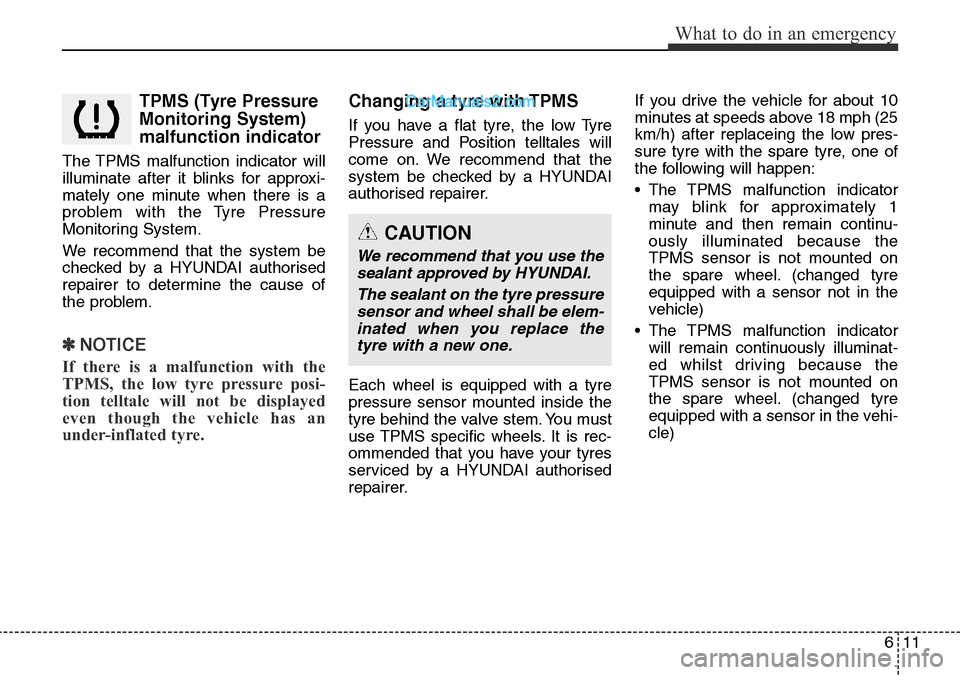 Hyundai Santa Fe 2016 Owners Manual - RHD (UK, Australia) 611
What to do in an emergency
TPMS (Tyre Pressure
Monitoring System)
malfunction indicator
The TPMS malfunction indicator will
illuminate after it blinks for approxi-
mately one minute when there is Hyundai Santa Fe 2016 Owners Manual - RHD (UK, Australia) 611
What to do in an emergency
TPMS (Tyre Pressure
Monitoring System)
malfunction indicator
The TPMS malfunction indicator will
illuminate after it blinks for approxi-
mately one minute when there is