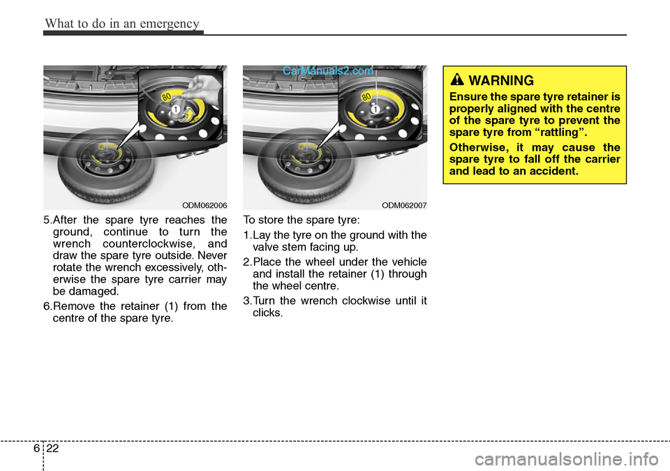 Hyundai Santa Fe 2016  Owners Manual - RHD (UK, Australia) What to do in an emergency
22 6
5.After the spare tyre reaches the
ground, continue to turn the
wrench counterclockwise, and
draw the spare tyre outside. Never
rotate the wrench excessively, oth-
erwi