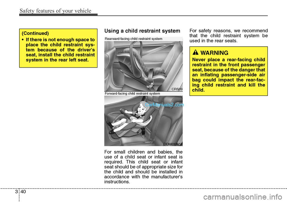 Hyundai Santa Fe 2016  Owners Manual - RHD (UK, Australia) Safety features of your vehicle
40 3
Using a child restraint system
For small children and babies, the
use of a child seat or infant seat is
required. This child seat or infant
seat should be of appro